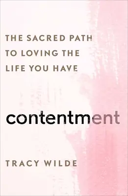 Le contentement : La voie sacrée pour aimer la vie que vous avez - Contentment: The Sacred Path to Loving the Life You Have