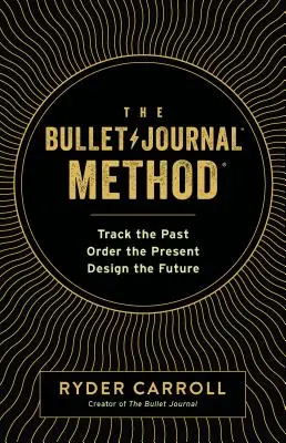 La méthode du bullet journal : Retracer le passé, ordonner le présent, concevoir l'avenir - The Bullet Journal Method: Track the Past, Order the Present, Design the Future