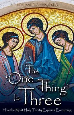 L'une des choses est trois : Comment la Très Sainte Trinité explique tout - The One Thing Is Three: How the Most Holy Trinity Explains Everything