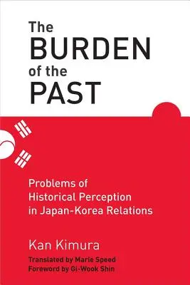 Le fardeau du passé - Problèmes de perception historique dans les relations entre le Japon et la Corée - Burden of the Past - Problems of Historical Perception in Japan-Korea Relations