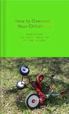 Comment surmonter votre enfance - How to Overcome Your Childhood