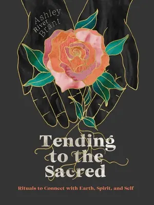 Tendre vers le sacré : Rituels pour se connecter à la Terre, à l'Esprit et à soi-même - Tending to the Sacred: Rituals to Connect with Earth, Spirit, and Self