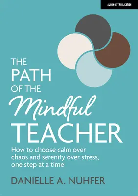 Le chemin de l'enseignant attentif : Comment choisir le calme plutôt que le chaos et la sérénité plutôt que le stress, un pas après l'autre - The Path of the Mindful Teacher: How to Choose Calm Over Chaos and Serenity Over Stress, One Step at a Time