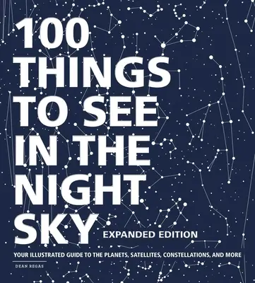 100 Things to See in the Night Sky, Expanded Edition : Votre guide illustré des planètes, des satellites, des constellations et plus encore. - 100 Things to See in the Night Sky, Expanded Edition: Your Illustrated Guide to the Planets, Satellites, Constellations, and More