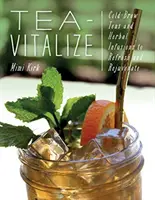 Tea-Vitalize : Des thés et des infusions à froid pour rafraîchir et rajeunir - Tea-Vitalize: Cold-Brew Teas and Herbal Infusions to Refresh and Rejuvenate