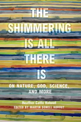 Le chatoiement est tout ce qu'il y a : sur la nature, Dieu, la science et plus encore - The Shimmering Is All There Is: On Nature, God, Science, and More