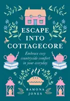Escape Into Cottagecore - Le confort de la campagne au quotidien - Escape Into Cottagecore - Embrace Cosy Countryside Comfort in Your Everyday