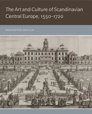 L'art et la culture de l'Europe centrale scandinave, 1550-1720 - The Art and Culture of Scandinavian Central Europe, 1550-1720