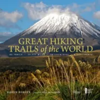 Les grands sentiers de randonnée du monde : 80 sentiers, 75 000 miles, 38 pays, 6 continents - Great Hiking Trails of the World: 80 Trails, 75,000 Miles, 38 Countries, 6 Continents