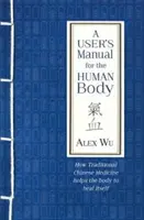 Manuel de l'utilisateur pour le corps humain - Comment la médecine traditionnelle chinoise aide le corps à se guérir lui-même - User's Manual for the Human Body - How Traditional Chinese Medicine helps the body to heal itself