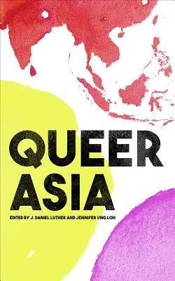 Queer Asia : Décoloniser et réimaginer la sexualité et le genre - Queer Asia: Decolonising and Reimagining Sexuality and Gender