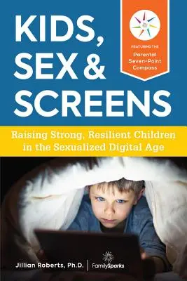 Les enfants, le sexe et les écrans : Élever des enfants forts et résilients à l'ère de la sexualité numérique - Kids, Sex & Screens: Raising Strong, Resilient Children in the Sexualized Digital Age