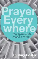 La prière partout : La vie spirituelle en toute simplicité - Prayer Everywhere: The Spiritual Life Made Simple