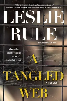 Une toile enchevêtrée : Un cyberharceleur, une obsession mortelle et le chemin tortueux de la justice. - A Tangled Web: A Cyberstalker, a Deadly Obsession, and the Twisting Path to Justice.