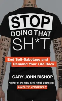 Arrêtez de faire cette merde : Mettez fin à l'autosabotage et revendiquez votre vie - Stop Doing That Sh*t: End Self-Sabotage and Demand Your Life Back