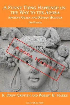 Une drôle de chose est arrivée sur le chemin de l'Agora : L'humour des Grecs et des Romains de l'Antiquité - 2e édition : Agora Harder ! - A Funny Thing Happened on the Way to the Agora: Ancient Greek and Roman Humour - 2nd Edition: Agora Harder!