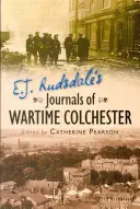 E. J. Rudsdale's Journals of Wartime Colchester (Journal de bord de Colchester en temps de guerre) - E. J. Rudsdale's Journals of Wartime Colchester