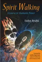La marche spirituelle : Un cours sur le pouvoir chamanique - Spirit Walking: A Course in Shamanic Power