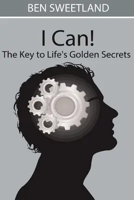 Je peux ! la clé des secrets d'or de la vie - I Can! the Key to Life's Golden Secrets