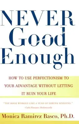 Jamais assez bien : comment utiliser le perfectionnisme à votre avantage sans le laisser ruiner votre vie - Never Good Enough: How to Use Perfectionism to Your Advantage Without Letting It Ruin Your Life