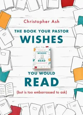 Le livre que votre pasteur aimerait que vous lisiez (mais qu'il n'ose pas demander) - The Book Your Pastor Wishes You Would Read: (But Is Too Embarrassed to Ask)