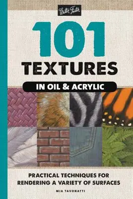 101 Textures à l'huile et à l'acrylique : Techniques pratiques pour le rendu d'une variété de surfaces - 101 Textures in Oil and Acrylic: Practical Techniques for Rendering a Variety of Surfaces