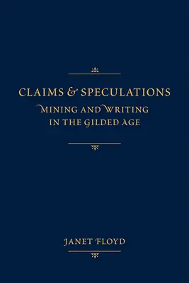 Revendications et spéculations : L'exploitation minière et l'écriture à l'âge d'or - Claims and Speculations: Mining and Writing in the Gilded Age