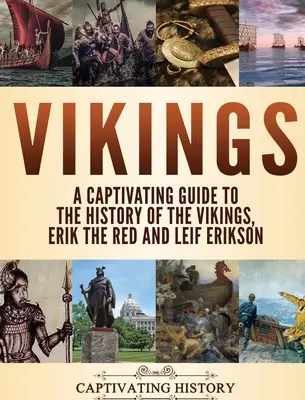 Les Vikings : Un guide captivant sur l'histoire des Vikings, d'Erik le Rouge et de Leif Erikson. - Vikings: A Captivating Guide to the History of the Vikings, Erik the Red and Leif Erikson
