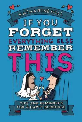 Si vous oubliez tout le reste, souvenez-vous de ceci : Construire un bon mariage - If You Forget Everything Else, Remember This: Building a Great Marriage