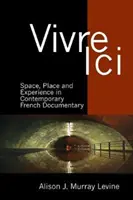 Vivre ICI : Espace, lieu et expérience dans le documentaire français contemporain - Vivre ICI: Space, Place and Experience in Contemporary French Documentary