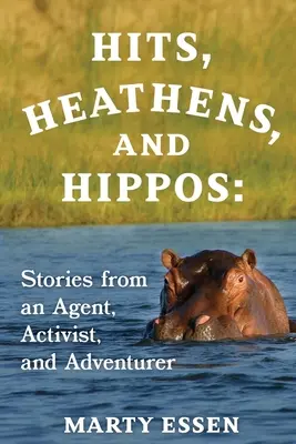 Hits, Heathens, and Hippos : Histoires d'un agent, d'un activiste et d'un aventurier - Hits, Heathens, and Hippos: Stories from an Agent, Activist, and Adventurer