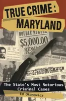 True Crime : Maryland : Les affaires criminelles les plus célèbres de l'État - True Crime: Maryland: The State's Most Notorious Criminal Cases