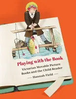 Jouer avec le livre : Les livres d'images mobiles de l'époque victorienne et l'enfant lecteur - Playing with the Book: Victorian Movable Picture Books and the Child Reader