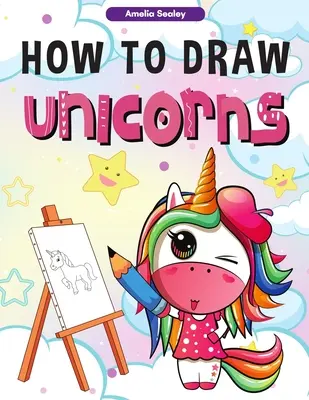 How to Draw Unicorns: : A Step-by-Step Drawing and Activity Book for Kids, Comment dessiner une licorne de manière simple et amusante - How to Draw Unicorns: : A Step-by-Step Drawing and Activity Book for Kids, How to Draw a Unicorn In a Simple and Fun Way