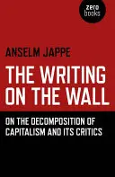 L'écriture sur le mur : De la décomposition du capitalisme et de ses critiques - The Writing on the Wall: On the Decomposition of Capitalism and Its Critics