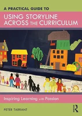 Un guide pratique pour l'utilisation de la Storyline à travers le curriculum : Inspirer l'apprentissage avec passion - A Practical Guide to Using Storyline Across the Curriculum: Inspiring Learning with Passion