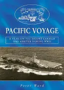 Voyage dans le Pacifique - Une année sur le porte-avions d'escorte HMS « Arbiter » pendant la Seconde Guerre mondiale - Pacific Voyage - A Year on the Escort Carrier HMS 