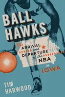 Ball Hawks : L'arrivée et le départ de la NBA dans l'Iowa - Ball Hawks: The Arrival and Departure of the NBA in Iowa