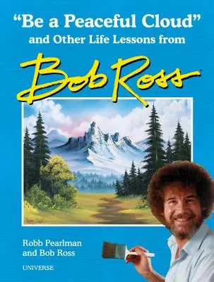 Sois un nuage paisible et d'autres leçons de vie de Bob Ross - Be a Peaceful Cloud and Other Life Lessons from Bob Ross