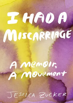 J'ai fait une fausse couche : Un mémoire, un mouvement - I Had a Miscarriage: A Memoir, a Movement