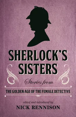 Les sœurs de Sherlock : Histoires de l'âge d'or du détective féminin - Sherlock's Sisters: Stories from the Golden Age of the Female Detective