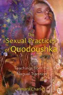 Les pratiques sexuelles de Quodoushka : Enseignements de la tradition nagual - The Sexual Practices of Quodoushka: Teachings from the Nagual Tradition
