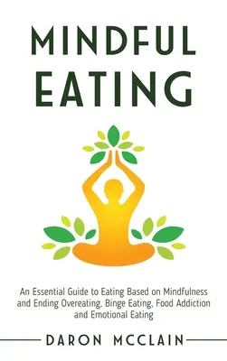 Mindful Eating : Un guide essentiel pour manger en pleine conscience et mettre fin à la suralimentation, à l'hyperphagie, à la dépendance alimentaire et à l'anxiété émotionnelle. - Mindful Eating: An Essential Guide to Eating Based on Mindfulness and Ending Overeating, Binge Eating, Food Addiction and Emotional Ea
