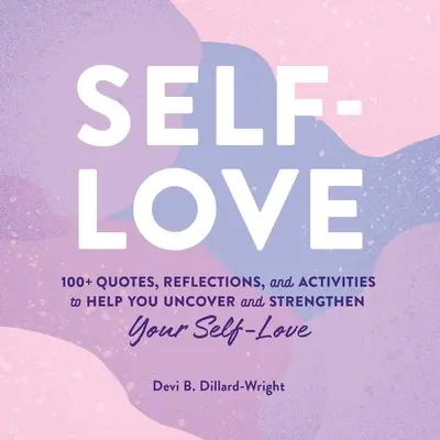 L'amour de soi : plus de 100 citations, réflexions et activités pour vous aider à découvrir et à renforcer votre amour de soi - Self-Love: 100+ Quotes, Reflections, and Activities to Help You Uncover and Strengthen Your Self-Love