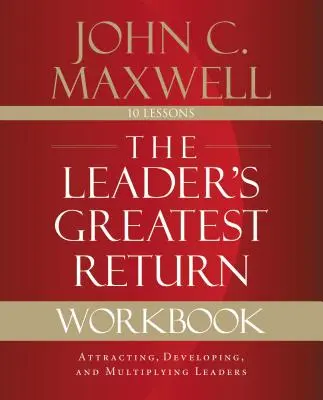 Le cahier d'exercices The Leader's Greatest Return : Attirer, développer et multiplier les leaders - The Leader's Greatest Return Workbook: Attracting, Developing, and Multiplying Leaders