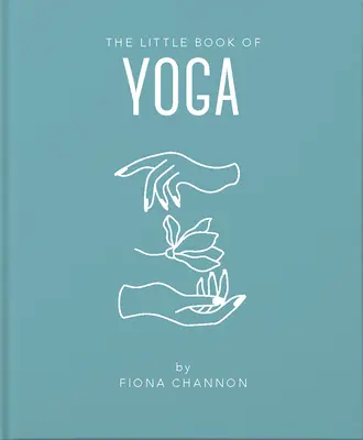 Le petit livre du yoga : une introduction inspirante à tout ce dont vous avez besoin pour améliorer votre vie grâce au yoga - The Little Book of Yoga: An Inspiring Introduction to Everything You Need to Enhance Your Life Using Yoga