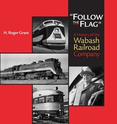 Suivez le drapeau : Une histoire de la Wabash Railroad Company - Follow the Flag: A History of the Wabash Railroad Company