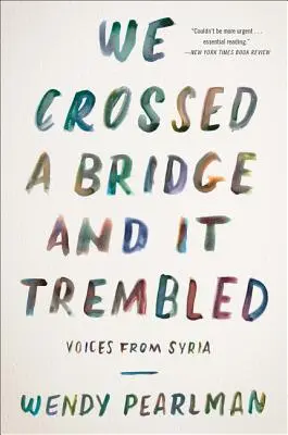 Nous avons traversé un pont et il a tremblé : Les voix de la Syrie - We Crossed a Bridge and It Trembled: Voices from Syria