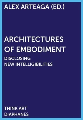 Architectures de l'incarnation : Révéler de nouvelles intelligibilités - Architectures of Embodiment: Disclosing New Intelligibilities