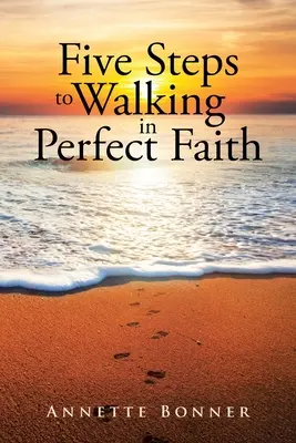 Cinq étapes pour marcher dans une foi parfaite - Five Steps to Walking in Perfect Faith
